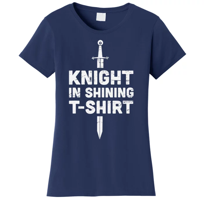 "Knight In Shining" Funny Renaissance Faire Women's T-Shirt