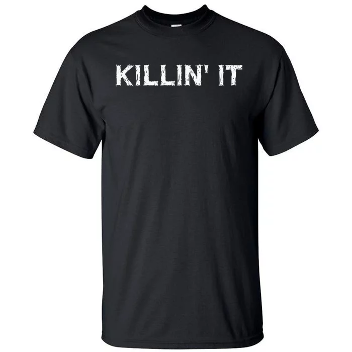 Killin It Sarcasm Gift Funny Saying Tall T-Shirt