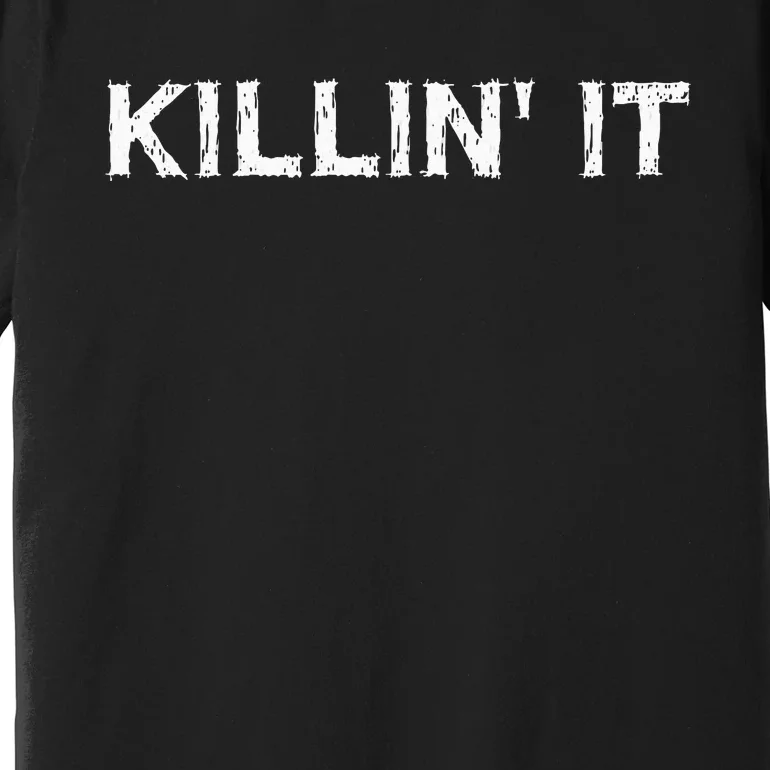 Killin It Sarcasm Gift Funny Saying Premium T-Shirt