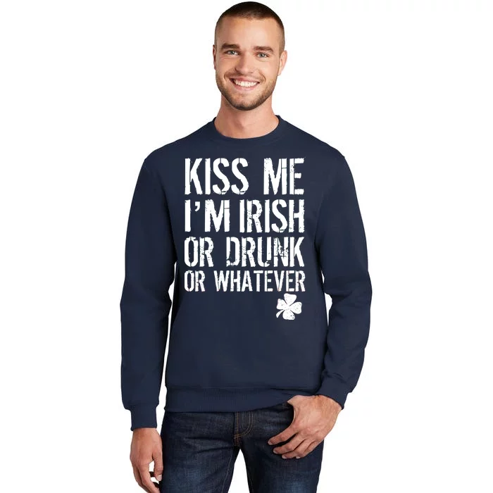 Kiss Me I'm Irish Or Drunk Whatever St Patricks Day Tall Sweatshirt