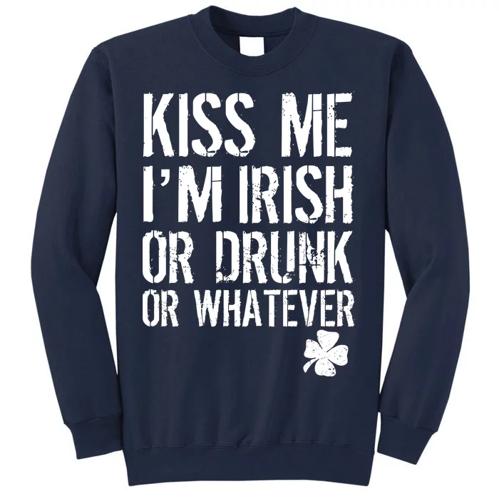 Kiss Me I'm Irish Or Drunk Whatever St Patricks Day Tall Sweatshirt