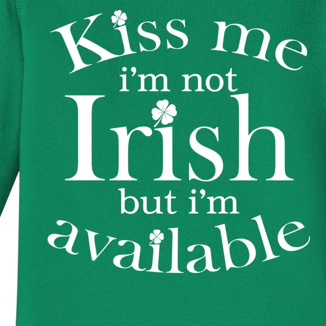 Kiss me I'm Not Irish But I'm Available Baby Long Sleeve Bodysuit