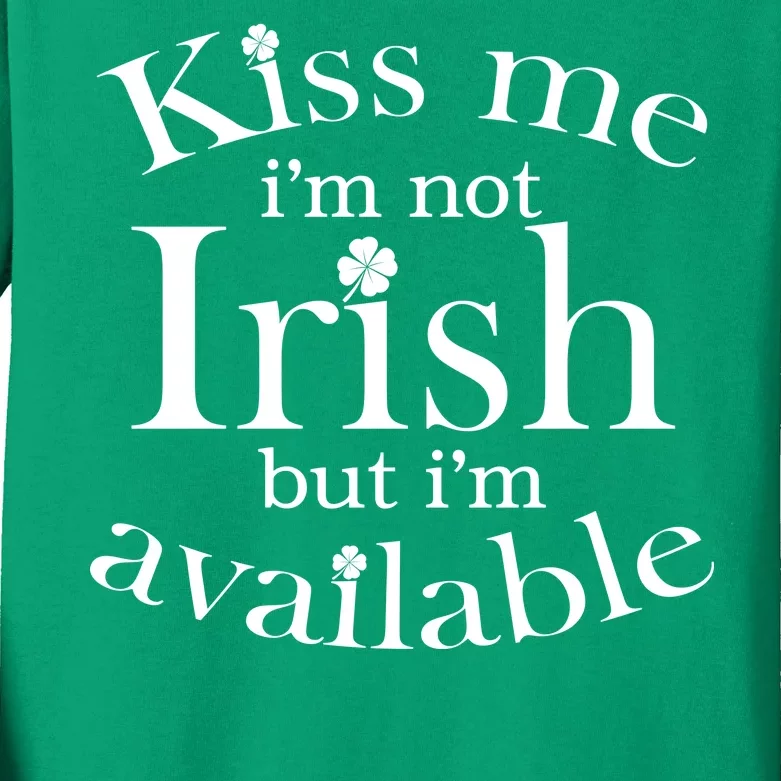 Kiss me I'm Not Irish But I'm Available Kids Long Sleeve Shirt