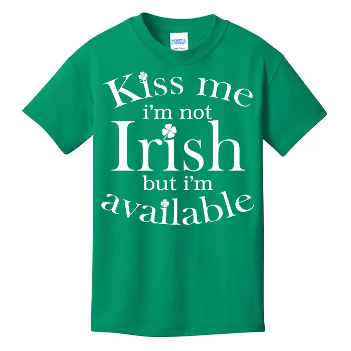 Kiss me I'm Not Irish But I'm Available Kids T-Shirt