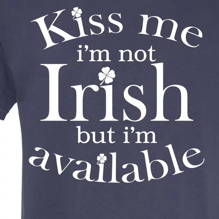 Kiss me I'm Not Irish But I'm Available Garment-Dyed Heavyweight T-Shirt