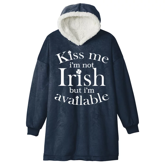 Kiss me I'm Not Irish But I'm Available Hooded Wearable Blanket