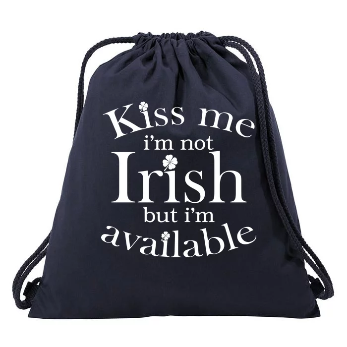 Kiss me I'm Not Irish But I'm Available Drawstring Bag