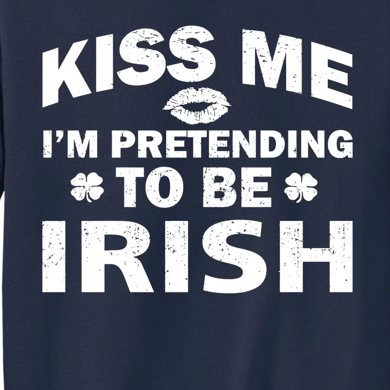 Kiss Me I'm Pretending To Be Irish Sweatshirt