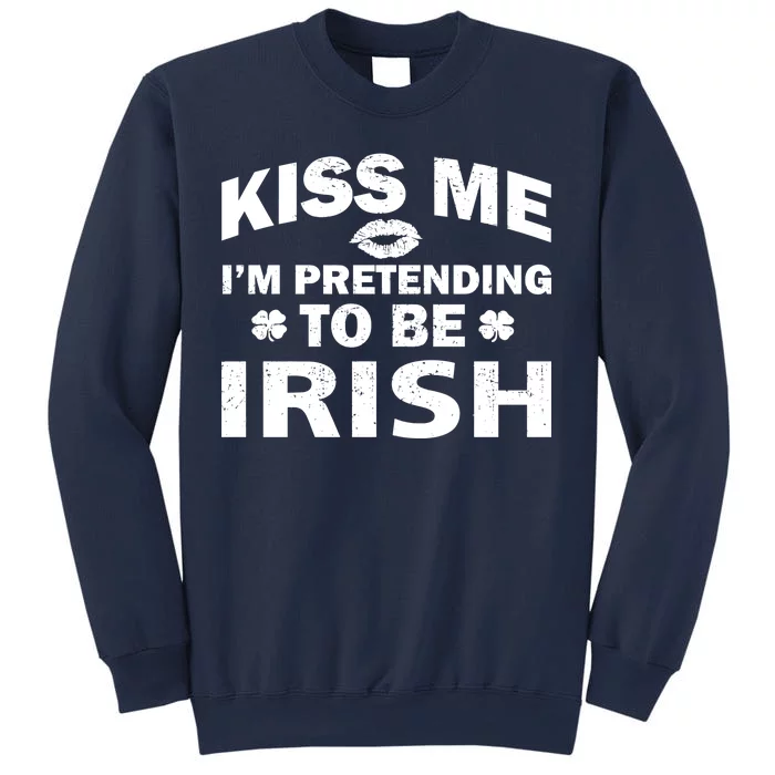 Kiss Me I'm Pretending To Be Irish Sweatshirt