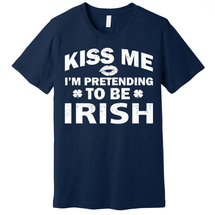 Kiss Me I'm Pretending To Be Irish Premium T-Shirt