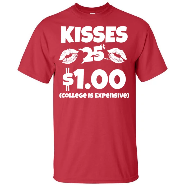 Kisses 1 Dollar College Is Expensive Tall T-Shirt