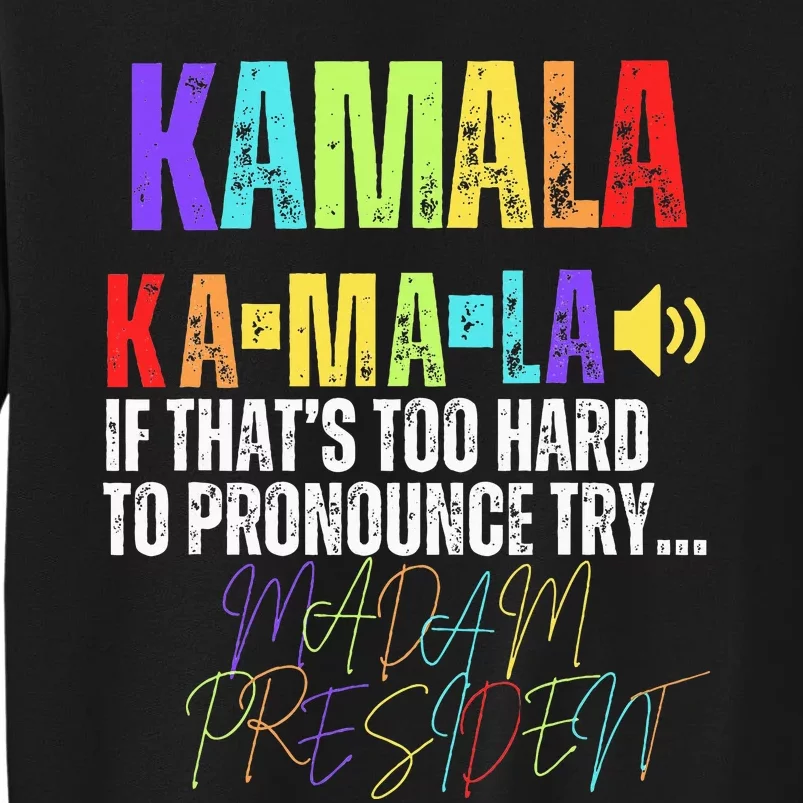 Kamala If ThatS Too Hard To Pronounce Try Madam President Tall Sweatshirt