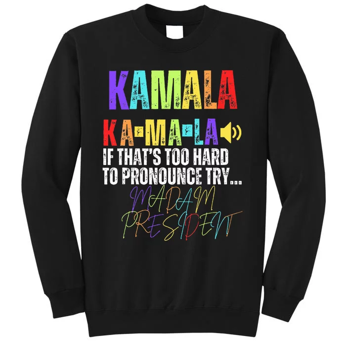 Kamala If ThatS Too Hard To Pronounce Try Madam President Tall Sweatshirt