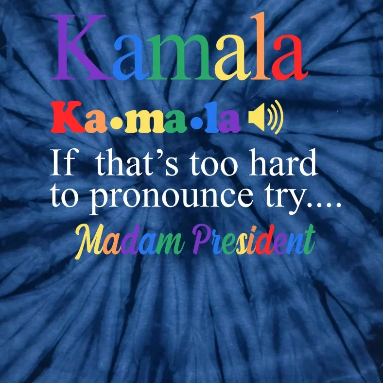 Kamala If Thats Too Hard To Pronounce Try Madam President Rainbow Tie-Dye T-Shirt