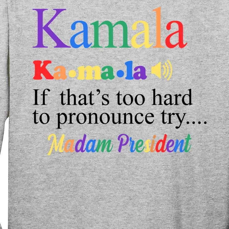 Kamala If Thats Too Hard To Pronounce Try Madam President Rainbow Long Sleeve Shirt