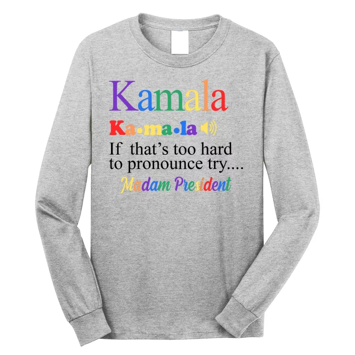 Kamala If Thats Too Hard To Pronounce Try Madam President Rainbow Long Sleeve Shirt