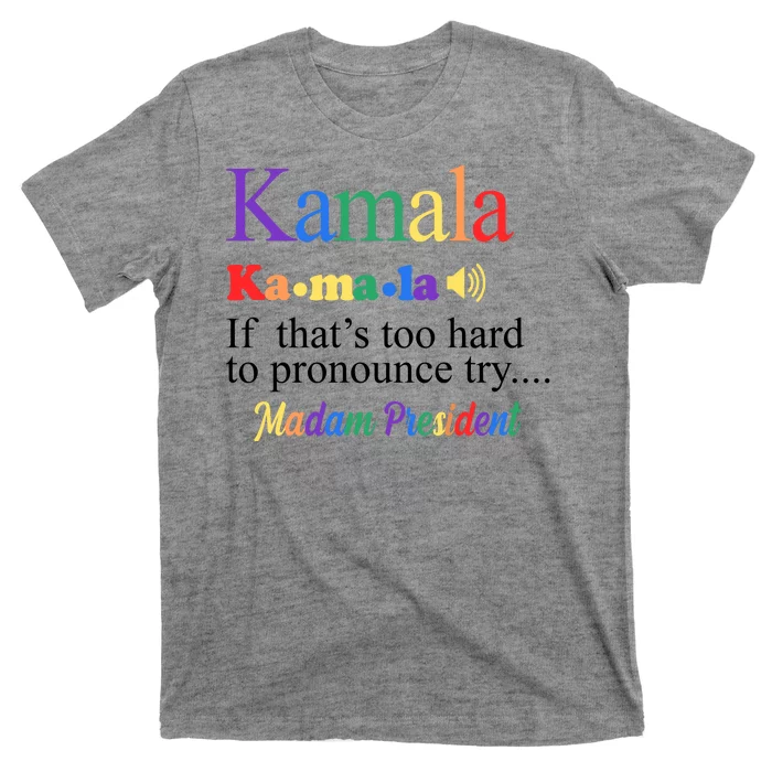 Kamala If Thats Too Hard To Pronounce Try Madam President Rainbow T-Shirt