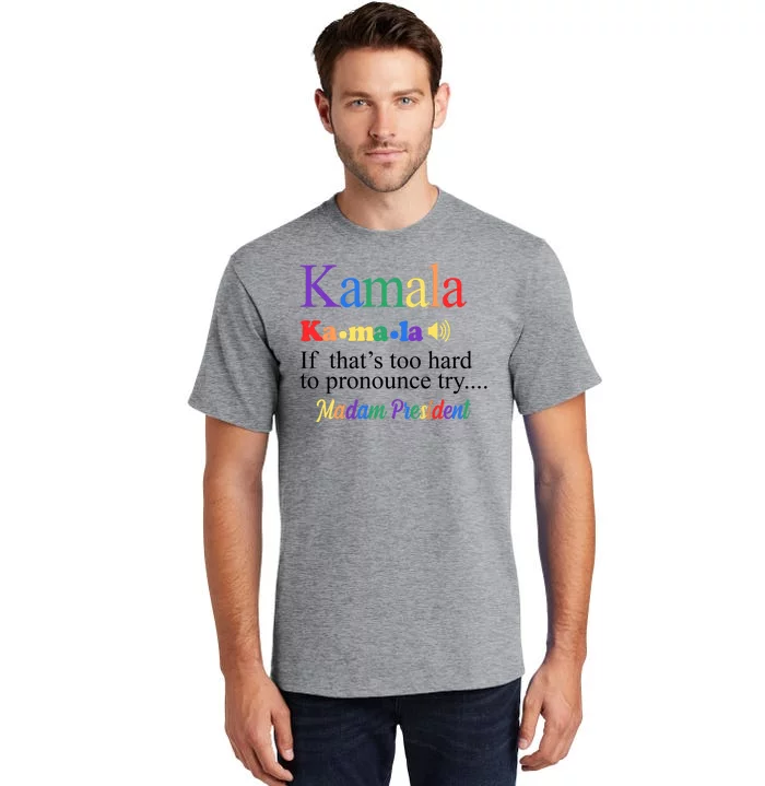 Kamala If Thats Too Hard To Pronounce Try Madam President Rainbow Tall T-Shirt