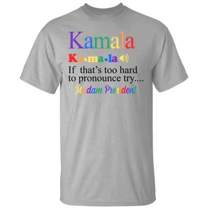 Kamala If Thats Too Hard To Pronounce Try Madam President Rainbow Tall T-Shirt