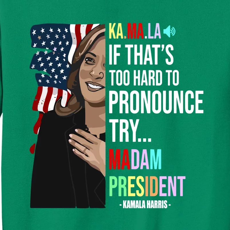 Kamala If That’S Too Hard To Pronounce Try Madam President Sweatshirt