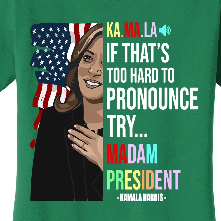 Kamala If That’S Too Hard To Pronounce Try Madam President Women's T-Shirt