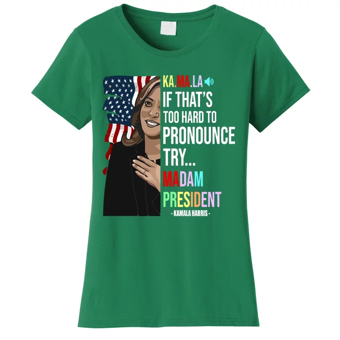 Kamala If That’S Too Hard To Pronounce Try Madam President Women's T-Shirt