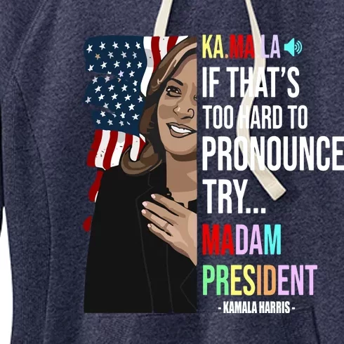 Kamala If That’S Too Hard To Pronounce Try Madam President Women's Fleece Hoodie