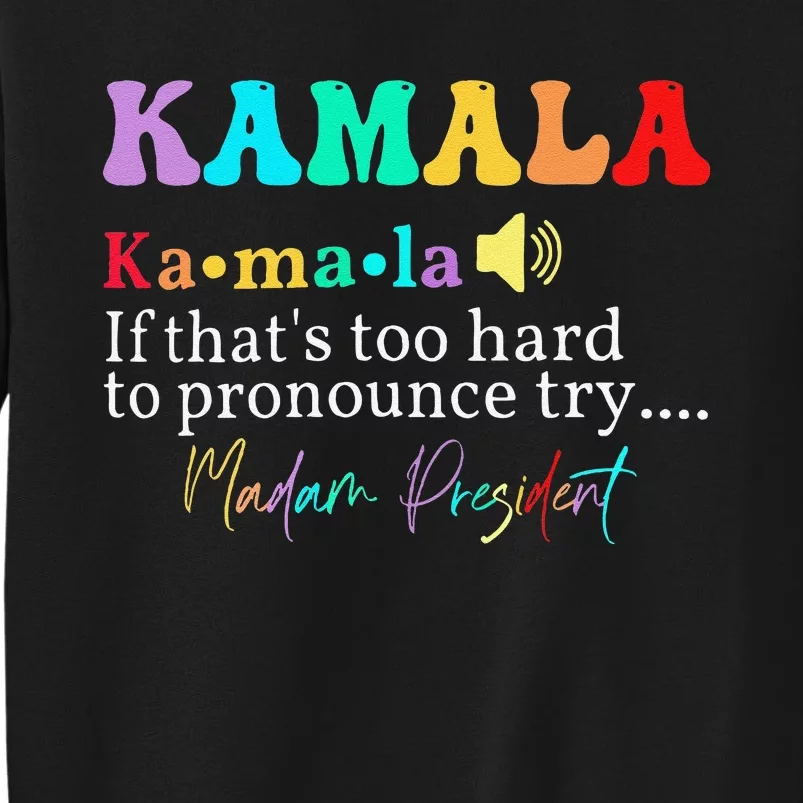 Kamala If ThatS Too Hard To Pronounce Try Madam President Sweatshirt