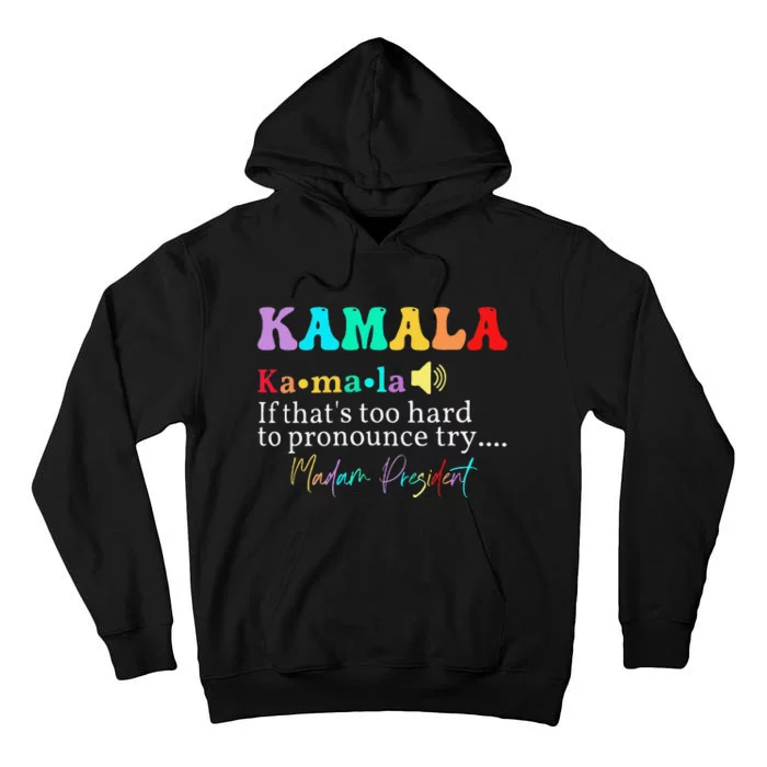 Kamala If ThatS Too Hard To Pronounce Try Madam President Tall Hoodie