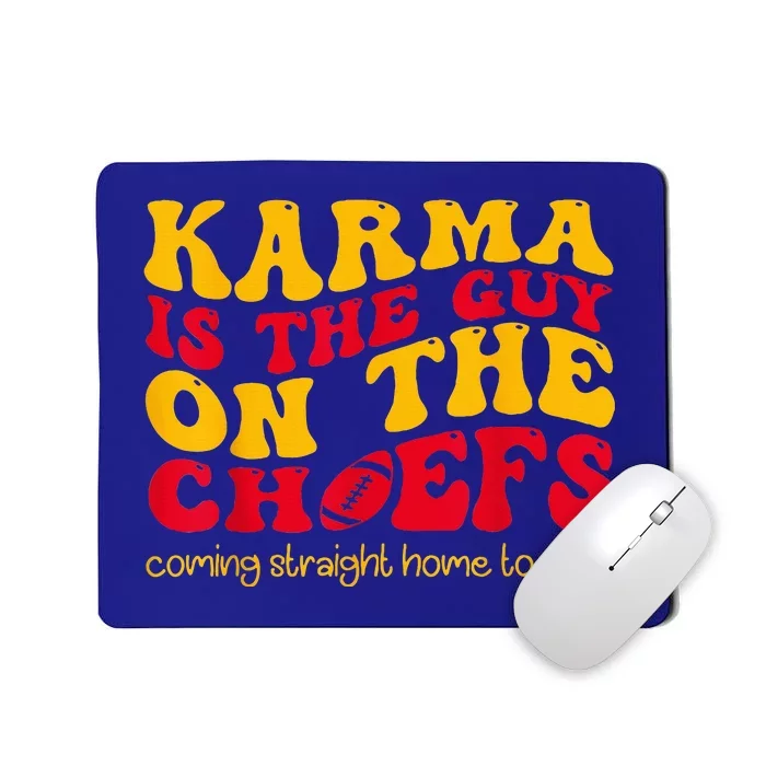 Karma Is the Guy on the Chief Coming Straight Home to Me Mousepad