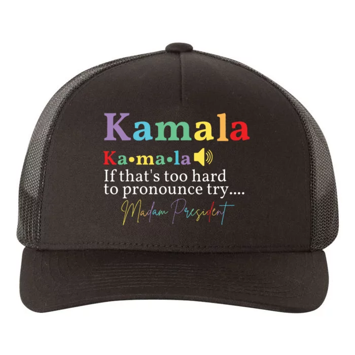 Kamala If Thats Too Hard To Pronounce Try Madam President Yupoong Adult 5-Panel Trucker Hat