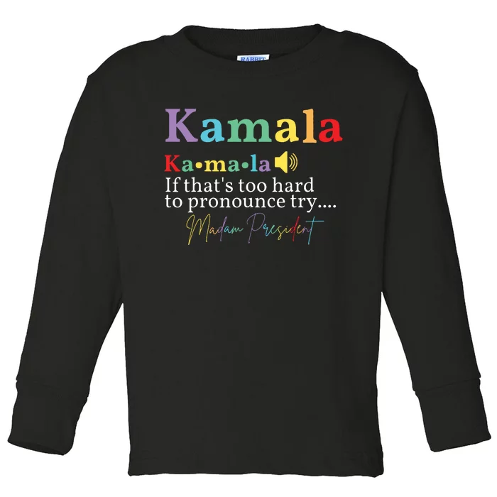 Kamala If Thats Too Hard To Pronounce Try Madam President Toddler Long Sleeve Shirt