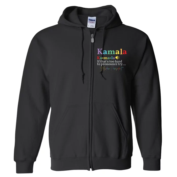 Kamala If Thats Too Hard To Pronounce Try Madam President Full Zip Hoodie