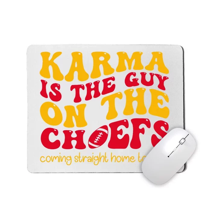 Karma Is the Guy on the Chief Coming Straight Home to Me Mousepad