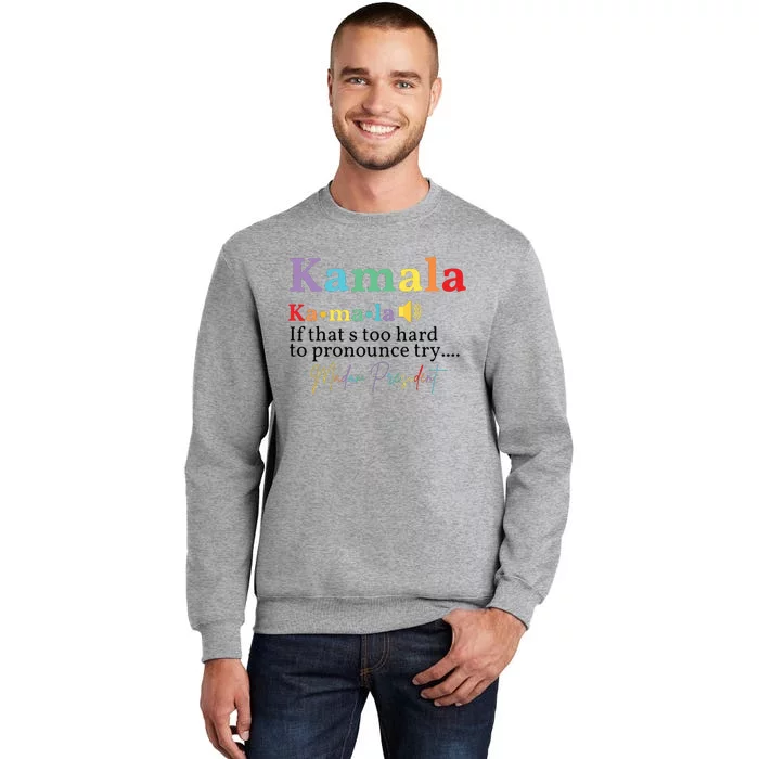 Kamala If Thats Too Hard To Pronounce Try Madam President Tall Sweatshirt