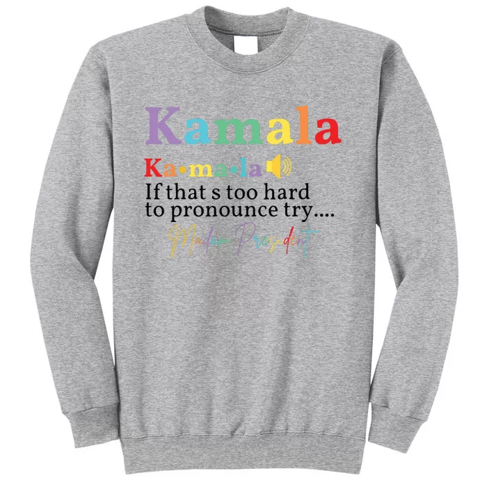 Kamala If Thats Too Hard To Pronounce Try Madam President Tall Sweatshirt