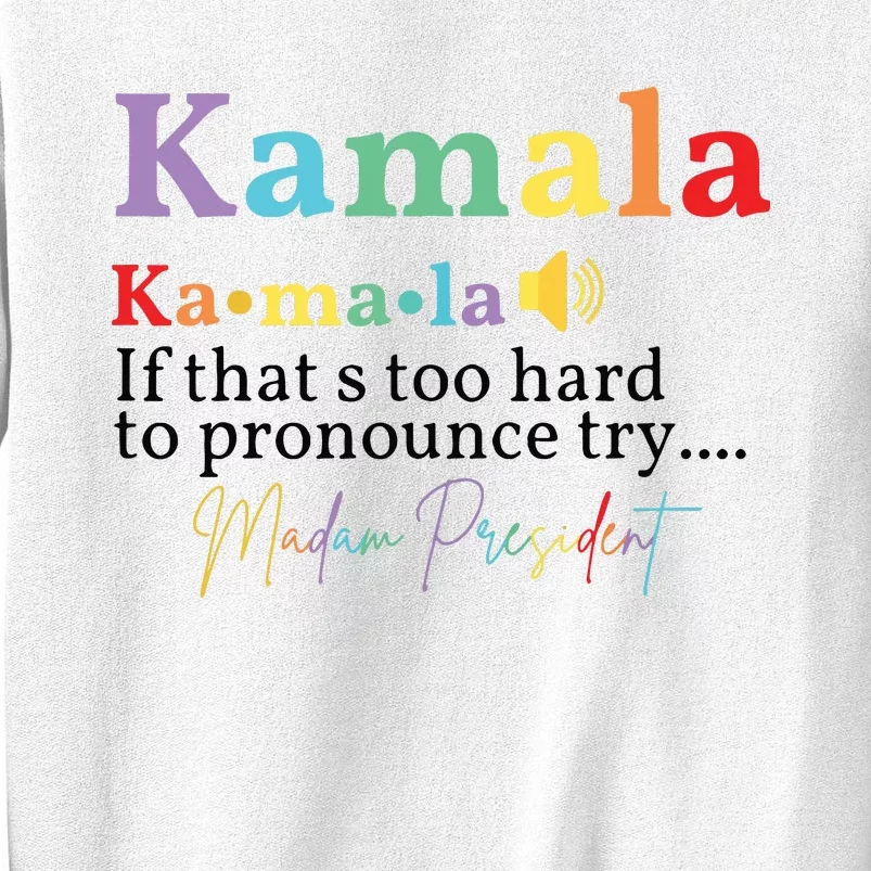 Kamala If Thats Too Hard To Pronounce Try Madam President Sweatshirt