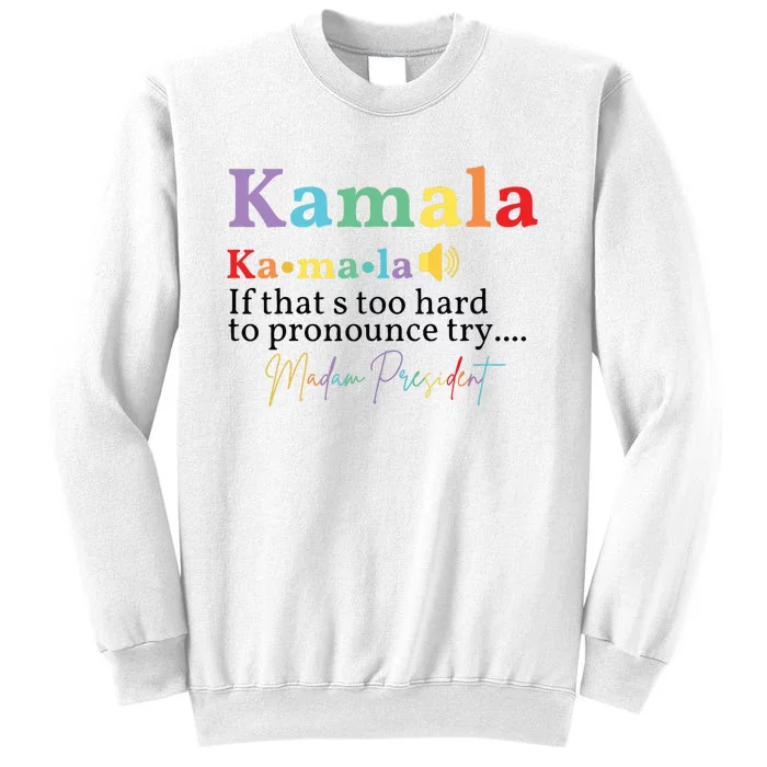 Kamala If Thats Too Hard To Pronounce Try Madam President Sweatshirt