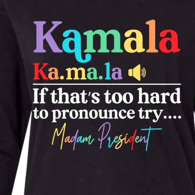 Kamala If ThatS Too Hard To Pronounce Try Madam President Cool Gift Womens Cotton Relaxed Long Sleeve T-Shirt