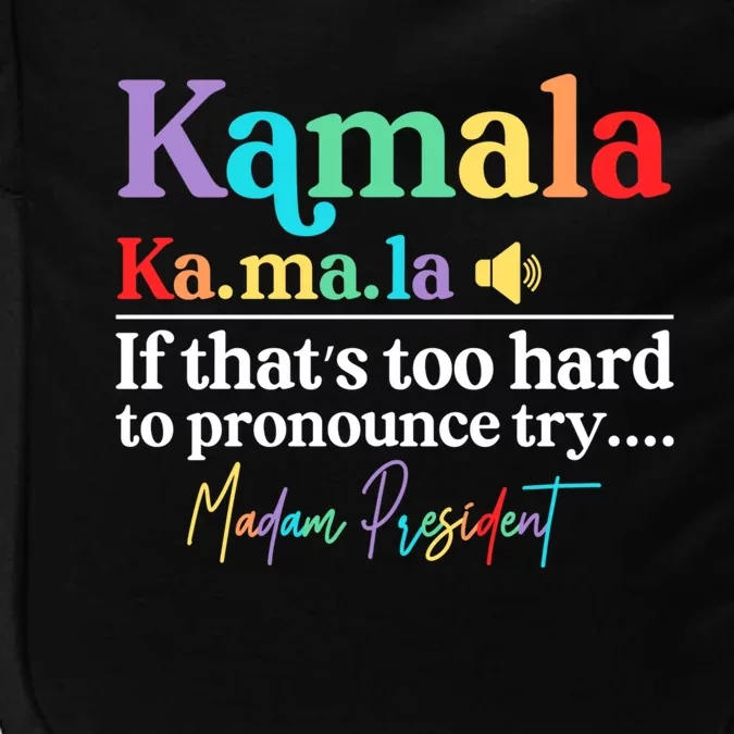 Kamala If ThatS Too Hard To Pronounce Try Madam President Cool Gift Impact Tech Backpack