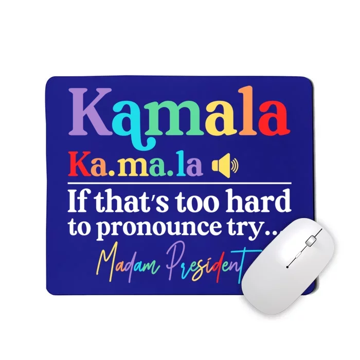 Kamala If ThatS Too Hard To Pronounce Try Madam President Cool Gift Mousepad