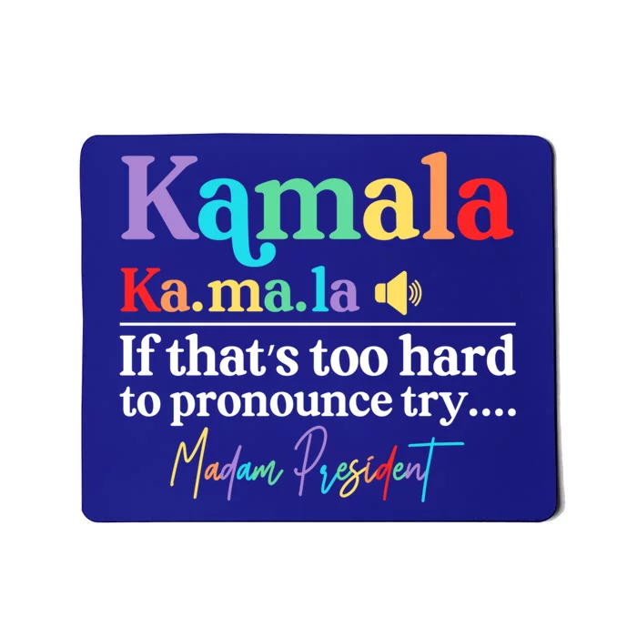 Kamala If ThatS Too Hard To Pronounce Try Madam President Cool Gift Mousepad