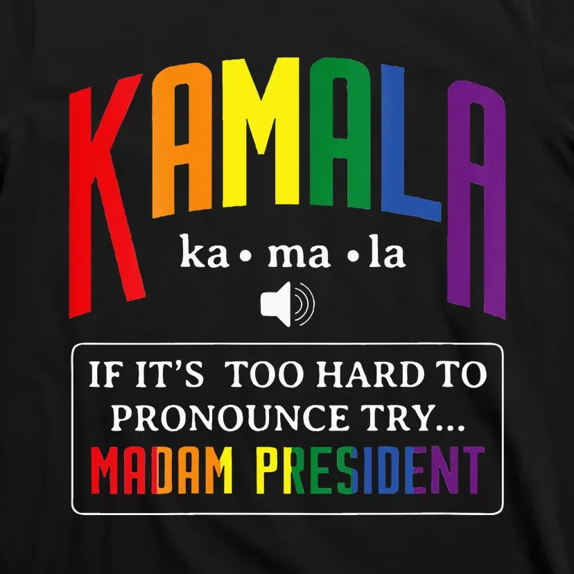 Kamala If Thats Too Hard To Pronounce Try Madam President T-Shirt