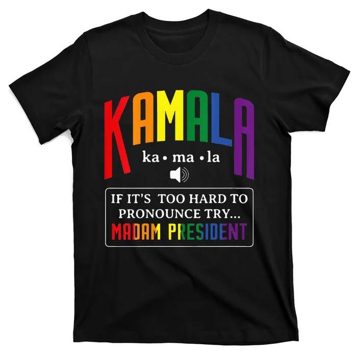 Kamala If Thats Too Hard To Pronounce Try Madam President T-Shirt