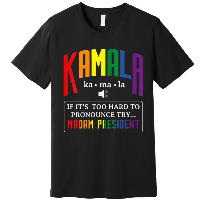 Kamala If Thats Too Hard To Pronounce Try Madam President Premium T-Shirt