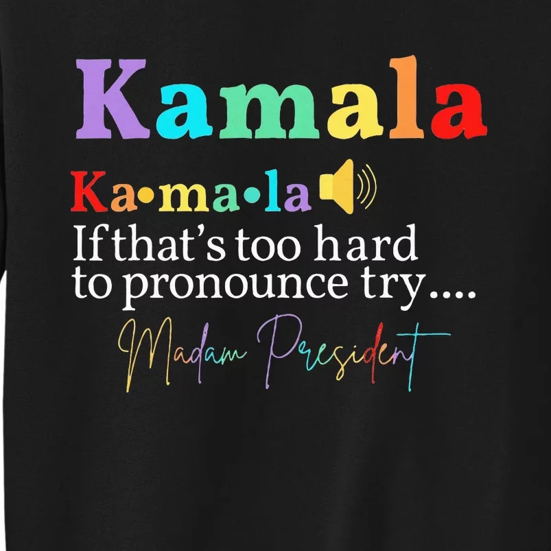 Kamala If ThatS Too Hard To Pronounce Try Madam President Sweatshirt