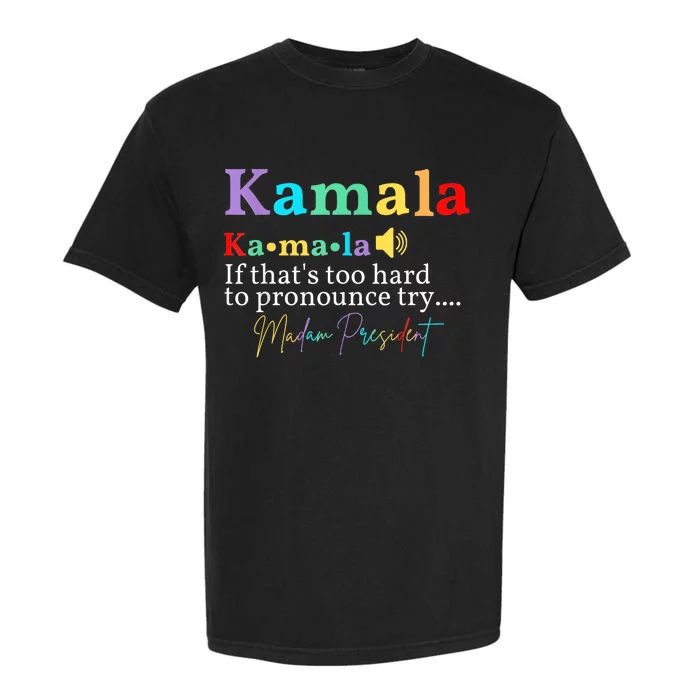 Kamala If ThatS Too Hard To Pronounce Try Madam President Garment-Dyed Heavyweight T-Shirt