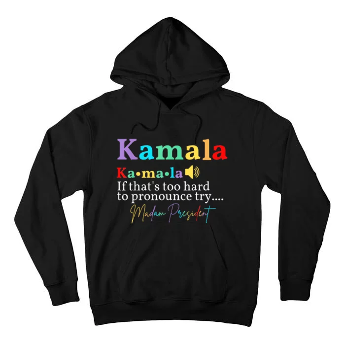 Kamala If ThatS Too Hard To Pronounce Try Madam President Tall Hoodie