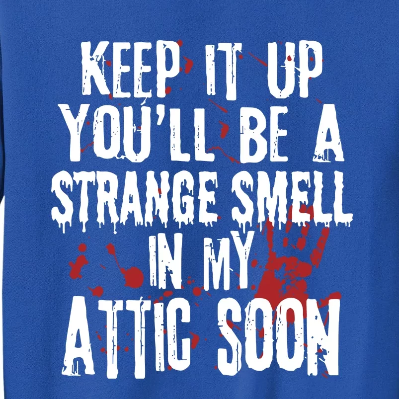 Keep It Up And YouLl Be A Strange Smell In The Attic Sweatshirt