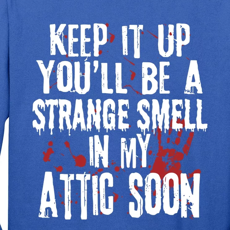 Keep It Up And YouLl Be A Strange Smell In The Attic Tall Long Sleeve T-Shirt